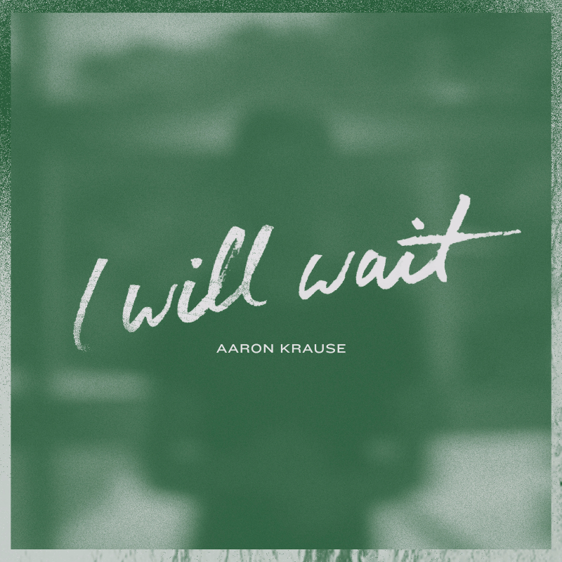 Aaron Krause releases new song “I Will Wait”